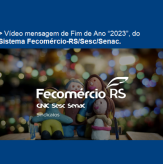 Vídeo mensagem de Fim de Ano “2023”, do Sistema Fecomércio-RS/Sesc/Senac.