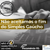 Não aceitamos o fim do Simples Gaúcho - NÃO A MANUTENÇÃO DO ICMS.