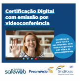 Certificação Digital com emissão por videoconferência - Safeweb Segurança da Informação / Sindilojas Regional Nova Prata / Fecomércio-RS.